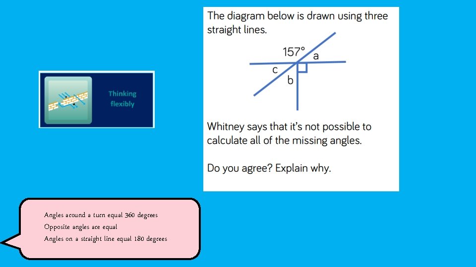 Angles around a turn equal 360 degrees Opposite angles are equal Angles on a