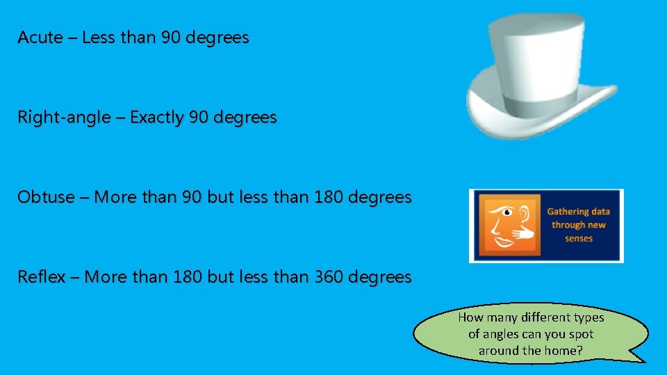 Acute – Less than 90 degrees Right-angle – Exactly 90 degrees Obtuse – More
