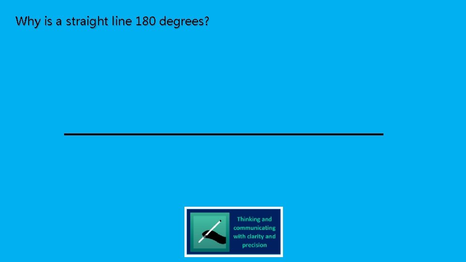 Why is a straight line 180 degrees? 