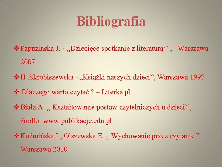 Bibliografia v. Papuzińska J. - , , Dziecięce spotkanie z literaturą’’ , Warszawa 2007