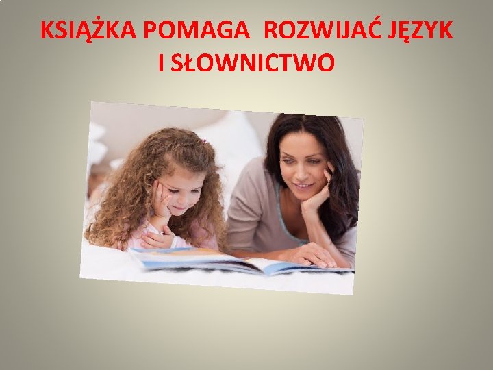 KSIĄŻKA POMAGA ROZWIJAĆ JĘZYK I SŁOWNICTWO 