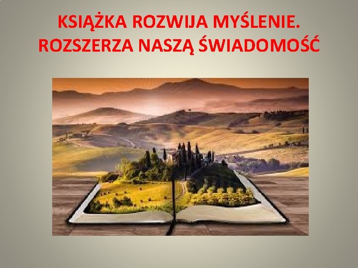 KSIĄŻKA ROZWIJA MYŚLENIE. ROZSZERZA NASZĄ ŚWIADOMOŚĆ 