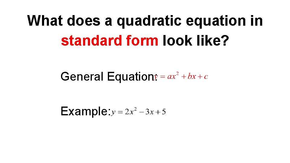 What does a quadratic equation in standard form look like? General Equation: Example: 
