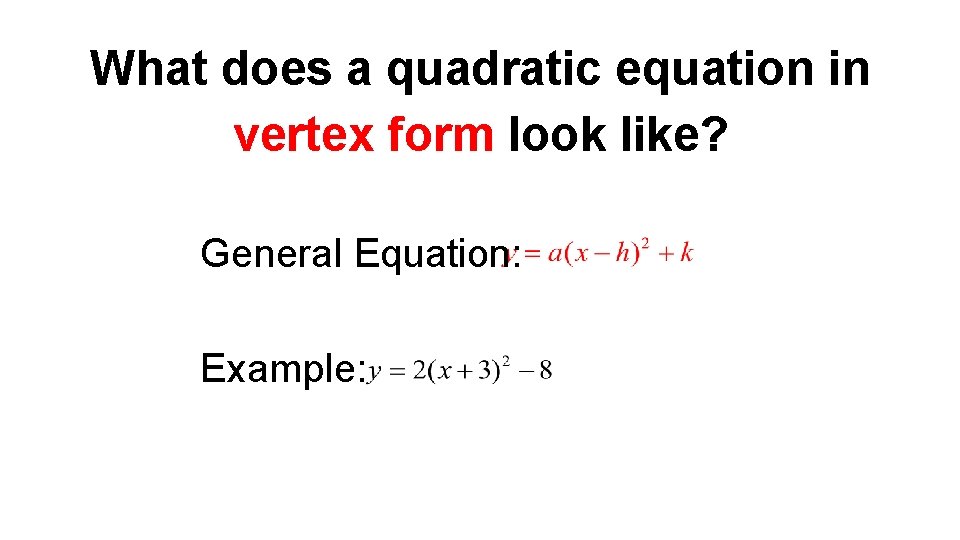 What does a quadratic equation in vertex form look like? General Equation: Example: 