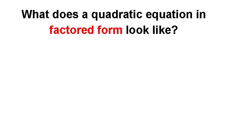 What does a quadratic equation in factored form look like? 