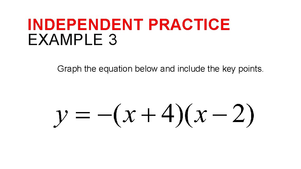 INDEPENDENT PRACTICE EXAMPLE 3 Graph the equation below and include the key points. 