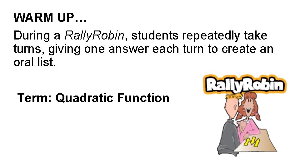 WARM UP… During a Rally. Robin, students repeatedly take turns, giving one answer each