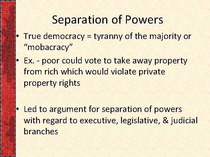 Separation of Powers • True democracy = tyranny of the majority or “mobacracy” •