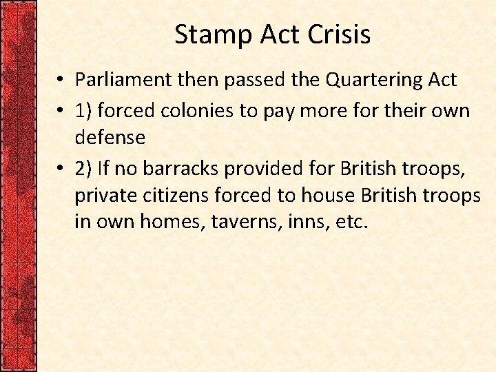 Stamp Act Crisis • Parliament then passed the Quartering Act • 1) forced colonies