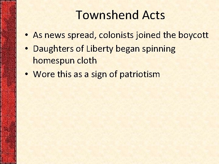 Townshend Acts • As news spread, colonists joined the boycott • Daughters of Liberty