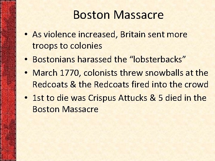 Boston Massacre • As violence increased, Britain sent more troops to colonies • Bostonians