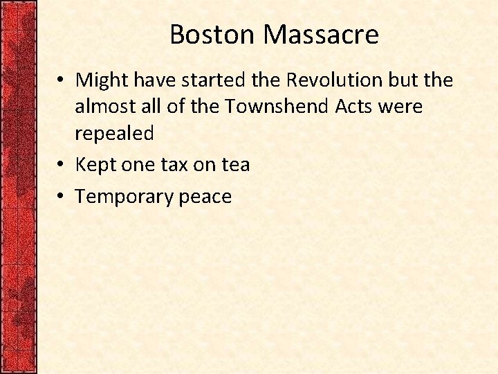 Boston Massacre • Might have started the Revolution but the almost all of the