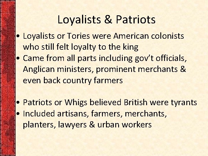 Loyalists & Patriots • Loyalists or Tories were American colonists who still felt loyalty