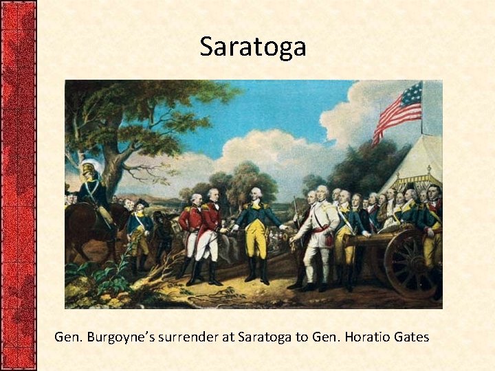 Saratoga Gen. Burgoyne’s surrender at Saratoga to Gen. Horatio Gates 