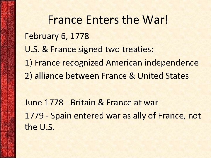 France Enters the War! February 6, 1778 U. S. & France signed two treaties: