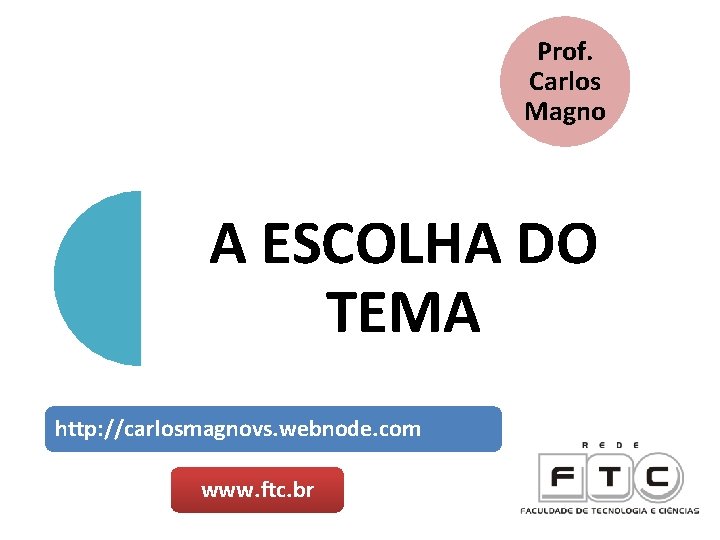 Prof. Carlos Magno A ESCOLHA DO TEMA http: //carlosmagnovs. webnode. com www. ftc. br