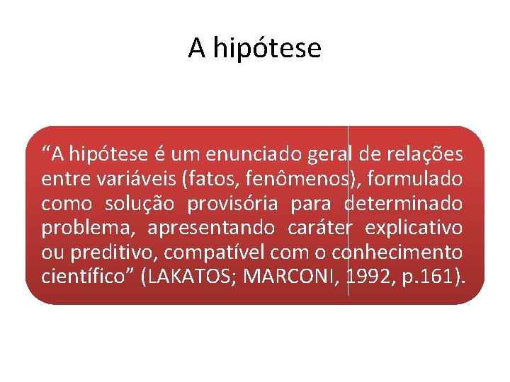 A hipótese “A hipótese é um enunciado geral de relações entre variáveis (fatos, fenômenos),