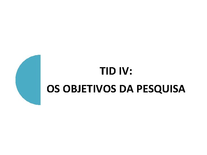 TID IV: OS OBJETIVOS DA PESQUISA 