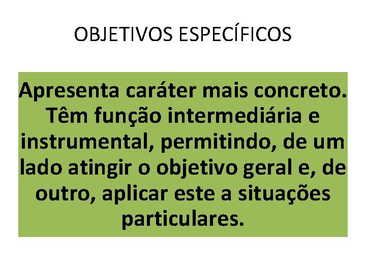 OBJETIVOS ESPECÍFICOS Apresenta caráter mais concreto. Têm função intermediária e instrumental, permitindo, de um