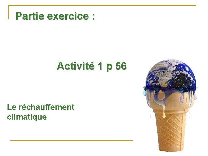 Partie exercice : Activité 1 p 56 Le réchauffement climatique 
