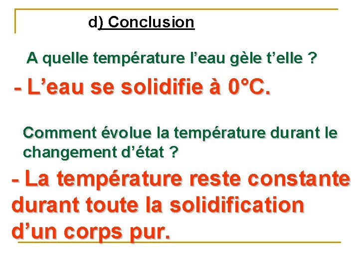 d) Conclusion A quelle température l’eau gèle t’elle ? - L’eau se solidifie à