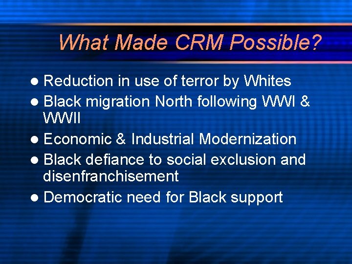 What Made CRM Possible? l Reduction in use of terror by Whites l Black