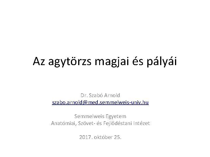 Az agytörzs magjai és pályái Dr. Szabó Arnold szabo. arnold@med. semmelweis-univ. hu Semmelweis Egyetem