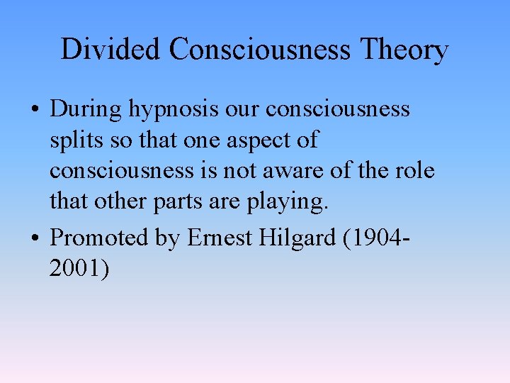Divided Consciousness Theory • During hypnosis our consciousness splits so that one aspect of