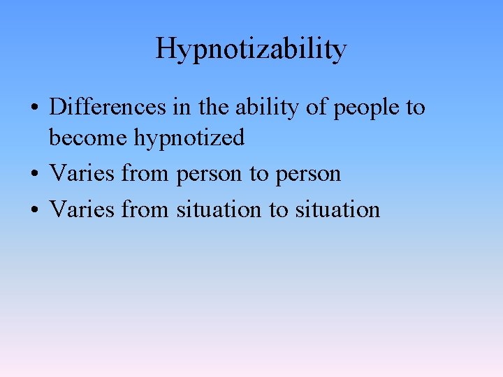 Hypnotizability • Differences in the ability of people to become hypnotized • Varies from