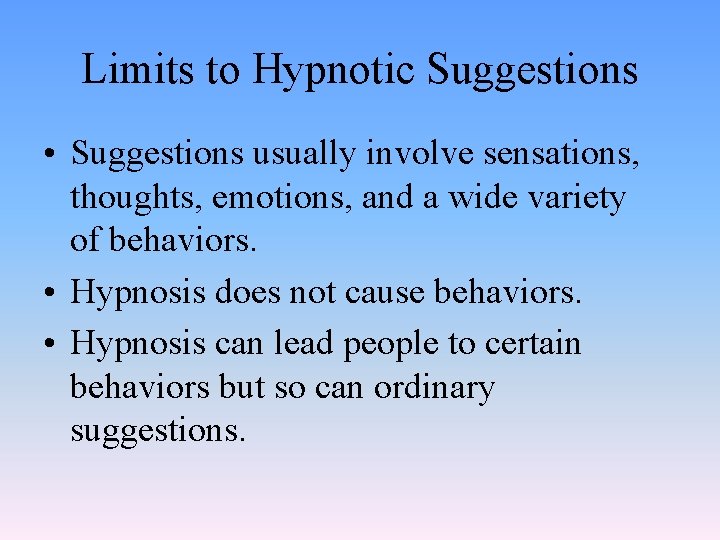 Limits to Hypnotic Suggestions • Suggestions usually involve sensations, thoughts, emotions, and a wide