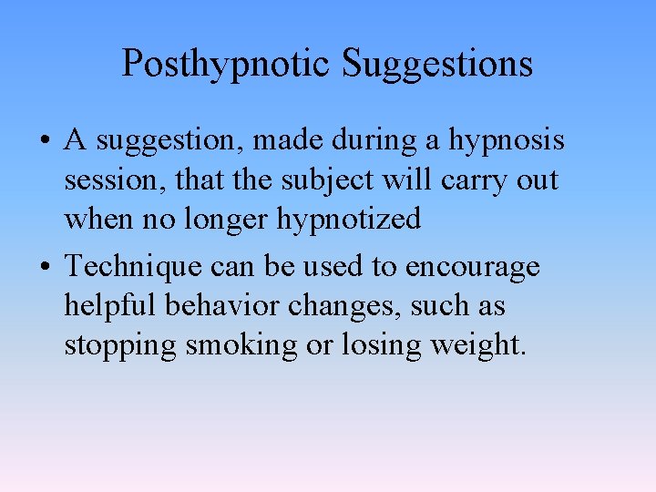 Posthypnotic Suggestions • A suggestion, made during a hypnosis session, that the subject will