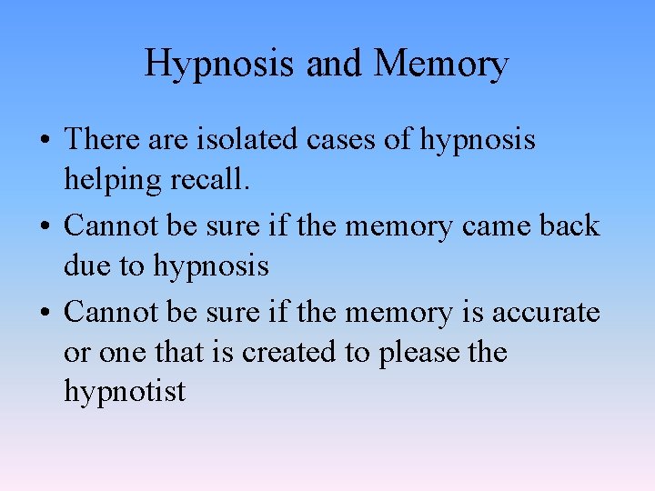 Hypnosis and Memory • There are isolated cases of hypnosis helping recall. • Cannot
