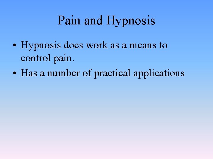 Pain and Hypnosis • Hypnosis does work as a means to control pain. •