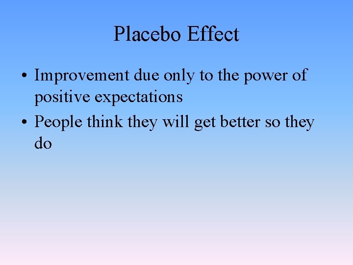 Placebo Effect • Improvement due only to the power of positive expectations • People