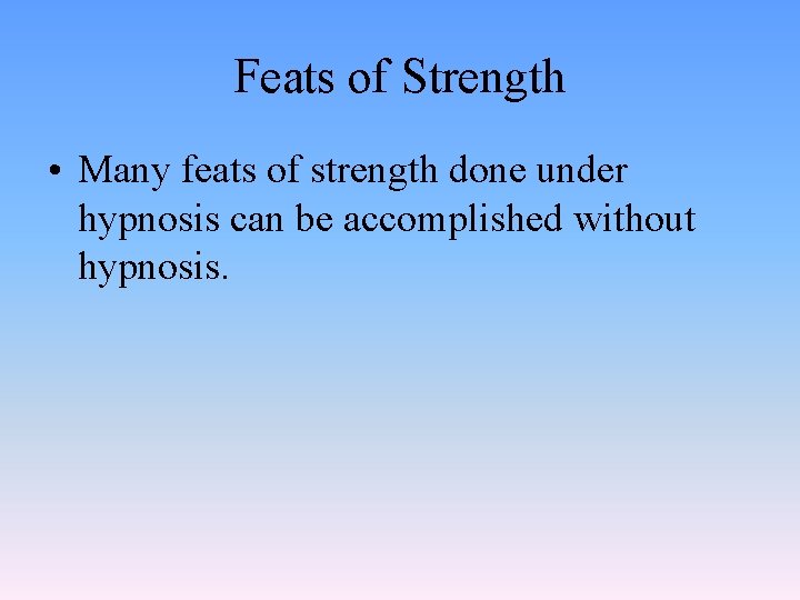 Feats of Strength • Many feats of strength done under hypnosis can be accomplished