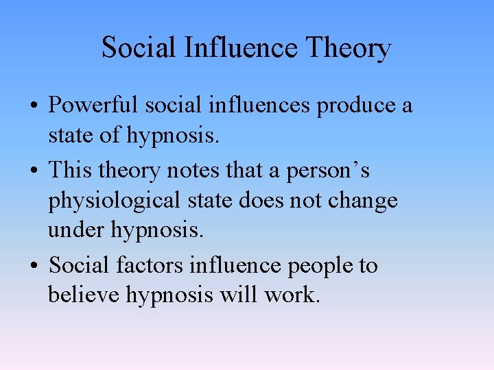 Social Influence Theory • Powerful social influences produce a state of hypnosis. • This