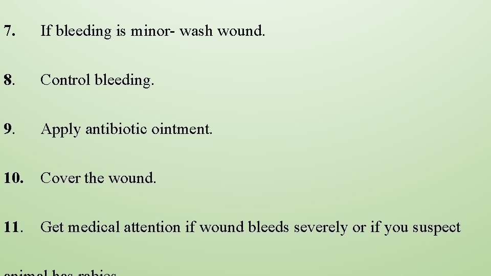 7. If bleeding is minor- wash wound. 8. Control bleeding. 9. Apply antibiotic ointment.
