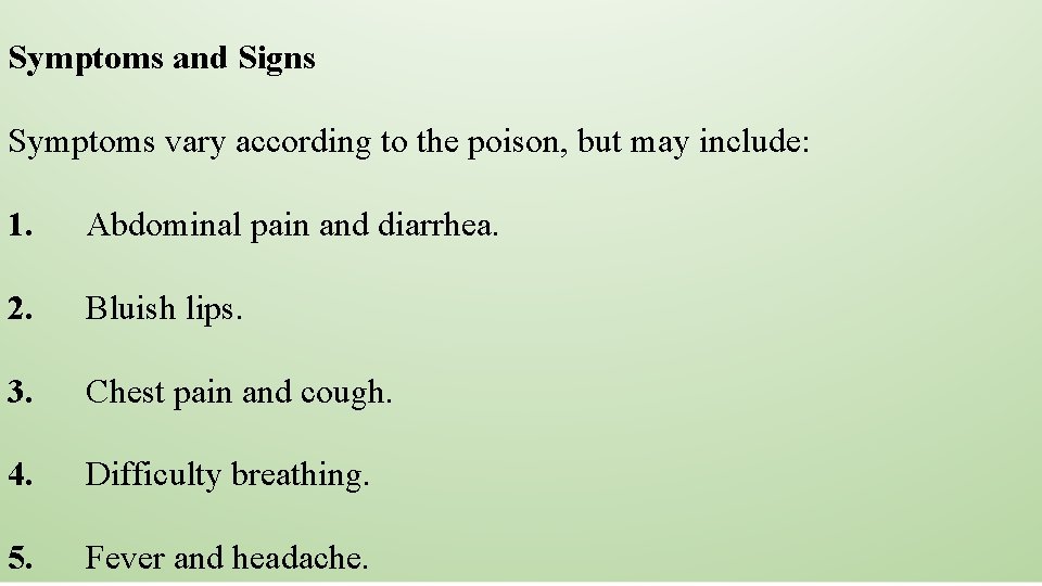 Symptoms and Signs Symptoms vary according to the poison, but may include: 1. Abdominal