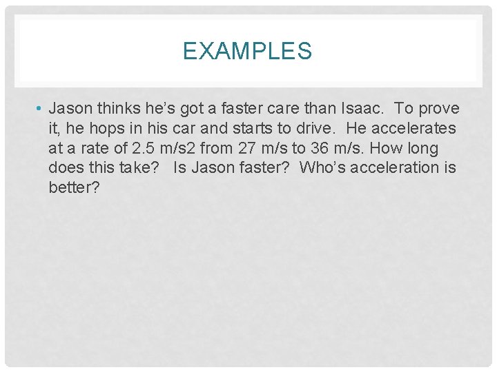 EXAMPLES • Jason thinks he’s got a faster care than Isaac. To prove it,