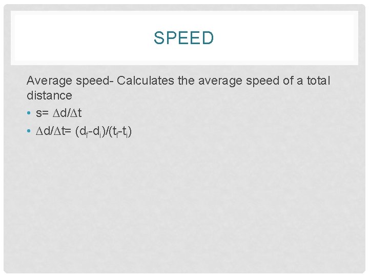 SPEED Average speed- Calculates the average speed of a total distance • s= ∆d/∆t