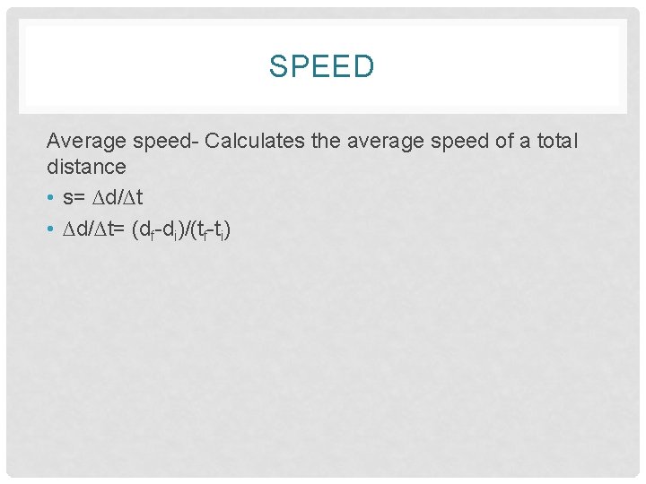 SPEED Average speed- Calculates the average speed of a total distance • s= ∆d/∆t