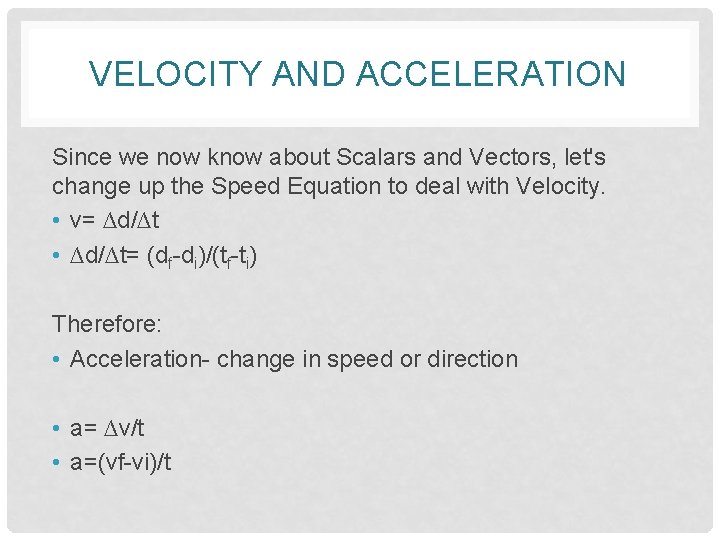 VELOCITY AND ACCELERATION Since we now know about Scalars and Vectors, let's change up