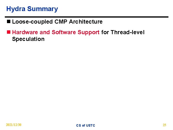 Hydra Summary n Loose-coupled CMP Architecture n Hardware and Software Support for Thread-level Speculation