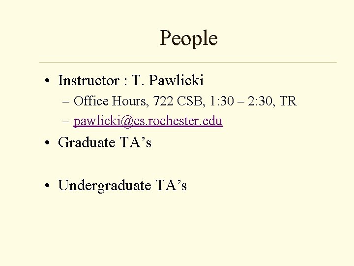 People • Instructor : T. Pawlicki – Office Hours, 722 CSB, 1: 30 –