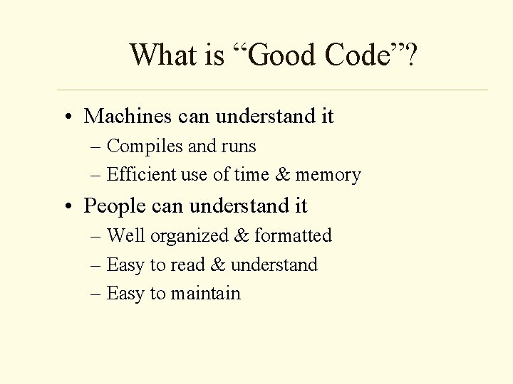 What is “Good Code”? • Machines can understand it – Compiles and runs –
