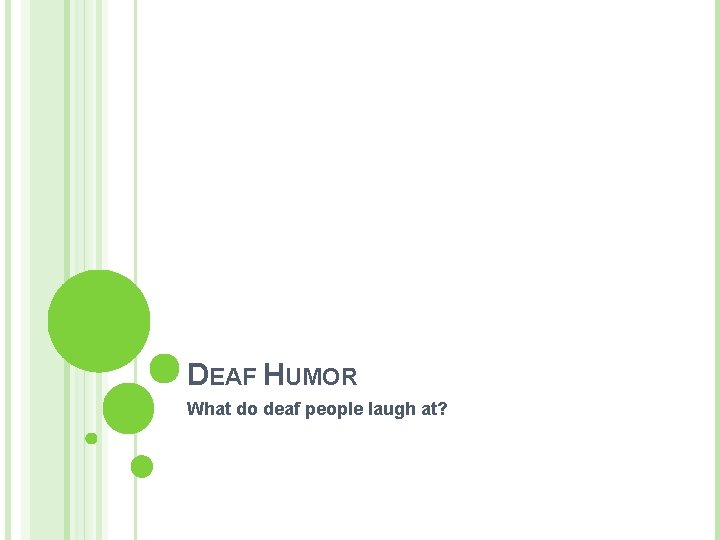 DEAF HUMOR What do deaf people laugh at? 