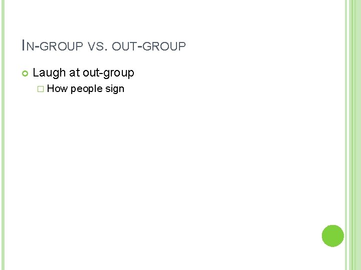 IN-GROUP VS. OUT-GROUP Laugh at out-group � How people sign 