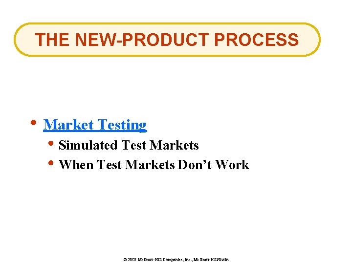 THE NEW-PRODUCT PROCESS • Market Testing • Simulated Test Markets • When Test Markets