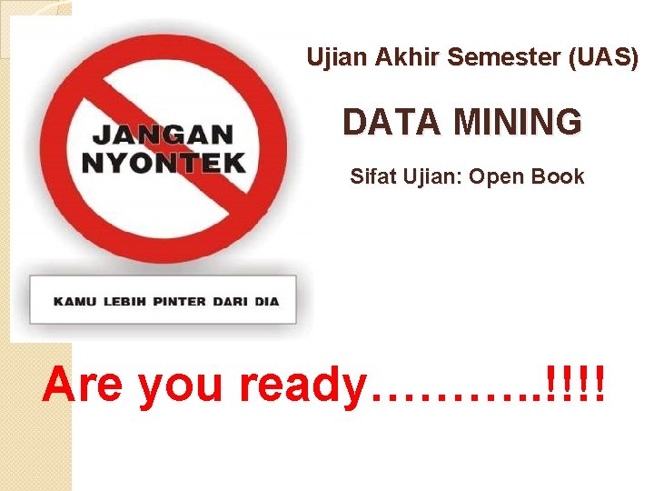 Ujian Akhir Semester (UAS) DATA MINING Sifat Ujian: Open Book Are you ready………. .