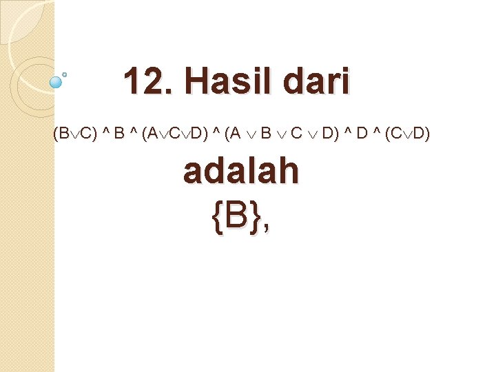 12. Hasil dari (B C) ^ B ^ (A C D) ^ (A B